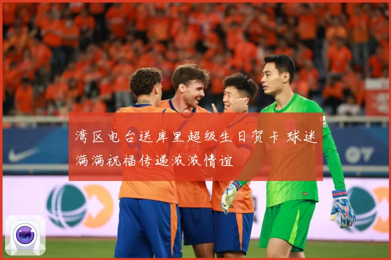 湾区电台送库里超级生日贺卡 球迷满满祝福传递浓浓情谊