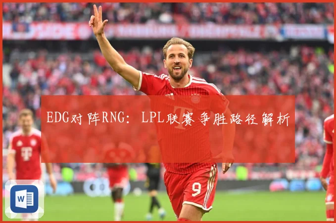 EDG对阵RNG：LPL联赛争胜路径解析