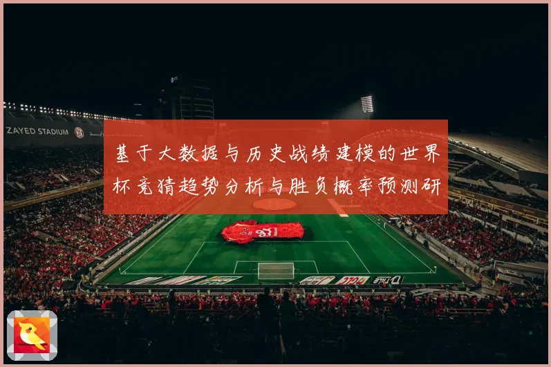 基于大数据与历史战绩建模的世界杯竞猜趋势分析与胜负概率预测研究