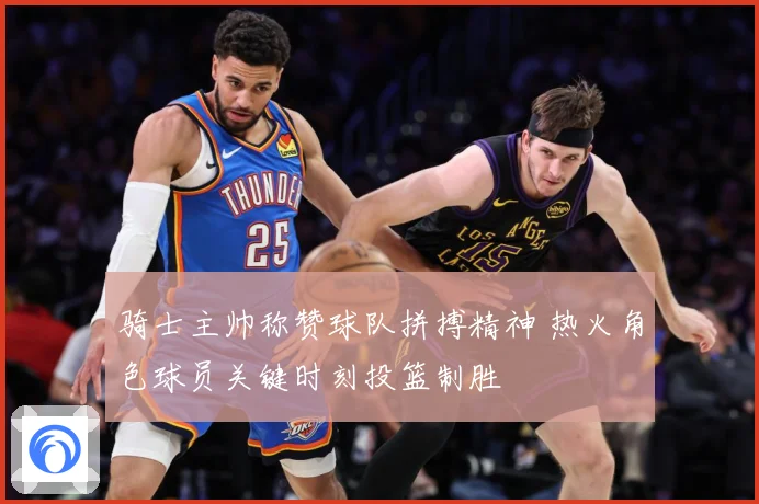 骑士主帅称赞球队拼搏精神 热火角色球员关键时刻投篮制胜