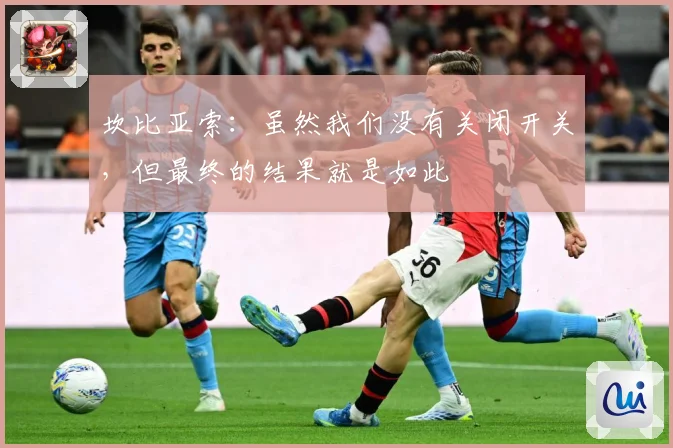 坎比亚索：虽然我们没有关闭开关，但最终的结果就是如此