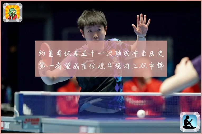 约基奇仅差五十一次助攻冲击历史第一有望成首位连年场均三双中锋赛场复盘